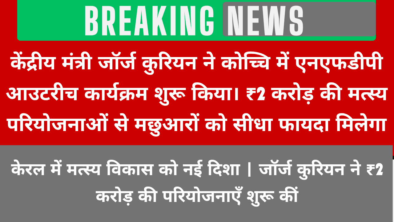 एनएफडीपी कार्यक्रम से मछुआरों को नई राहत | कोच्चि में केंद्रीय मंत्री का बड़ा ऐलान