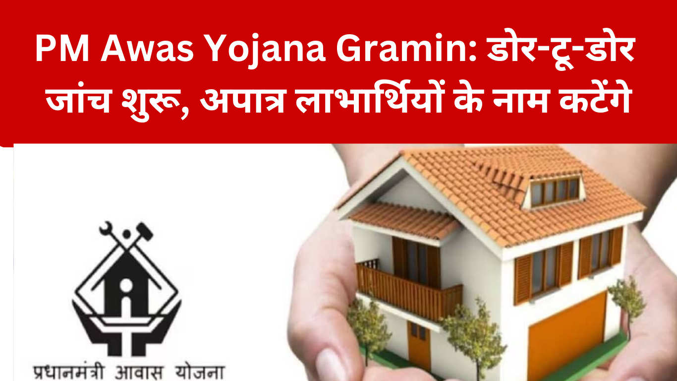 PM Awas Yojana Gramin: डोर-टू-डोर जांच शुरू, अपात्रों के नाम कटेंगे