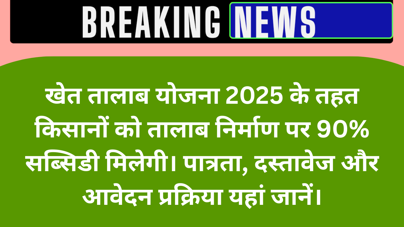 खेत तालाब योजना 2025: किसानों को 90% सब्सिडी, ऐसे करें आवेदन
