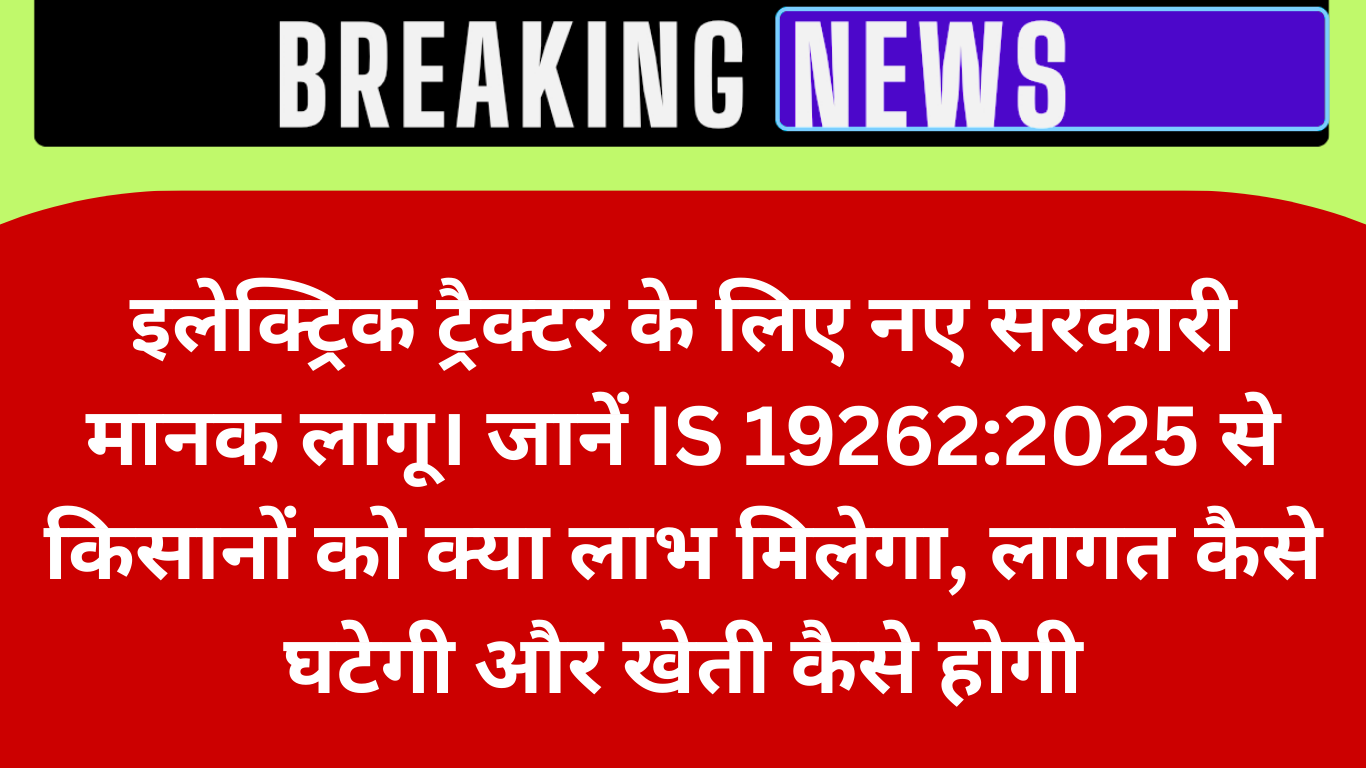 इलेक्ट्रिक ट्रैक्टर पर सरकार का बड़ा फैसला: नए मानक लागू, किसानों को बड़ा फायदा