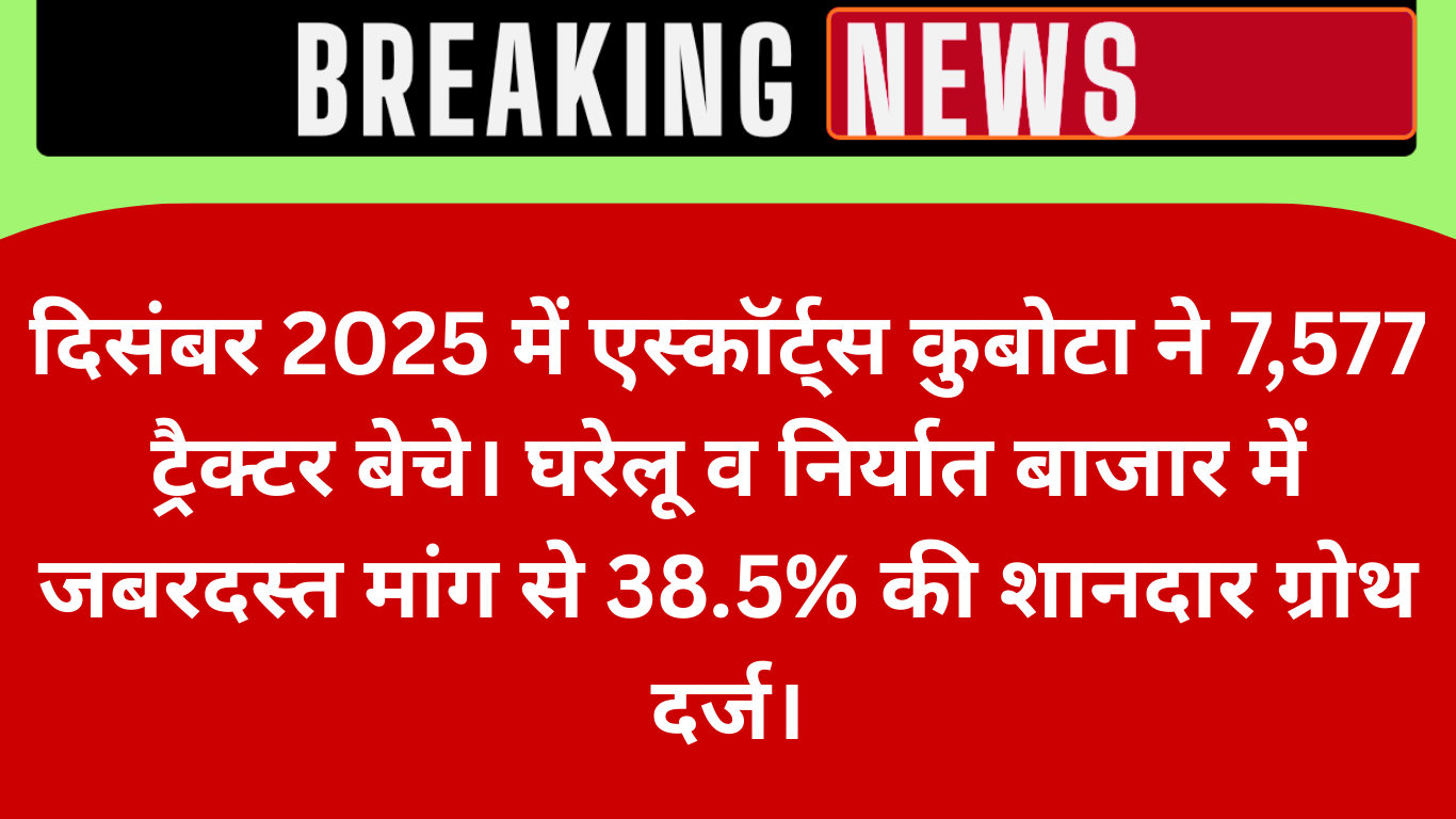 एस्कॉर्ट्स कुबोटा ट्रैक्टर बिक्री में रिकॉर्ड उछाल, दिसंबर 2025 में 38.5% ग्रोथ दर्ज