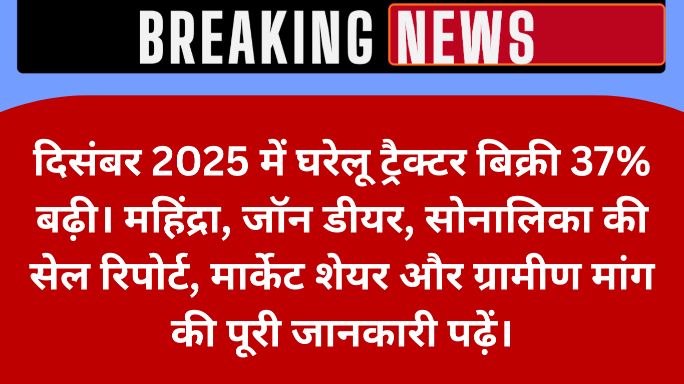 दिसंबर 2025 में ट्रैक्टर बिक्री में 37% उछाल, महिंद्रा-जॉन डीयर की रिकॉर्ड ग्रोथ | Tractor Sales Report