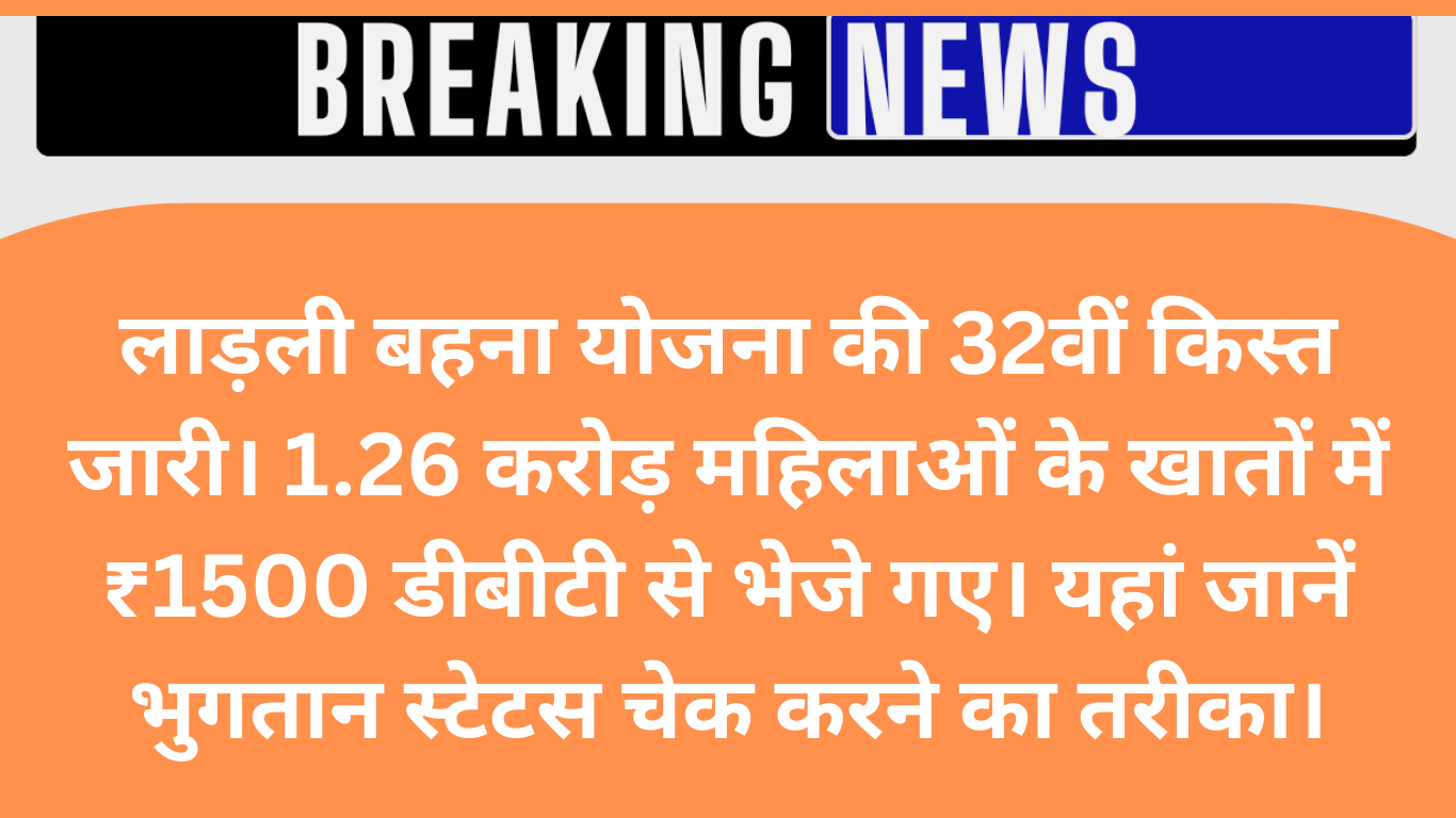 खुशखबरी: लाड़ली बहना योजना की 32वीं किस्त आई, महिलाओं के खाते में सीधे ₹1500 ट्रांसफर