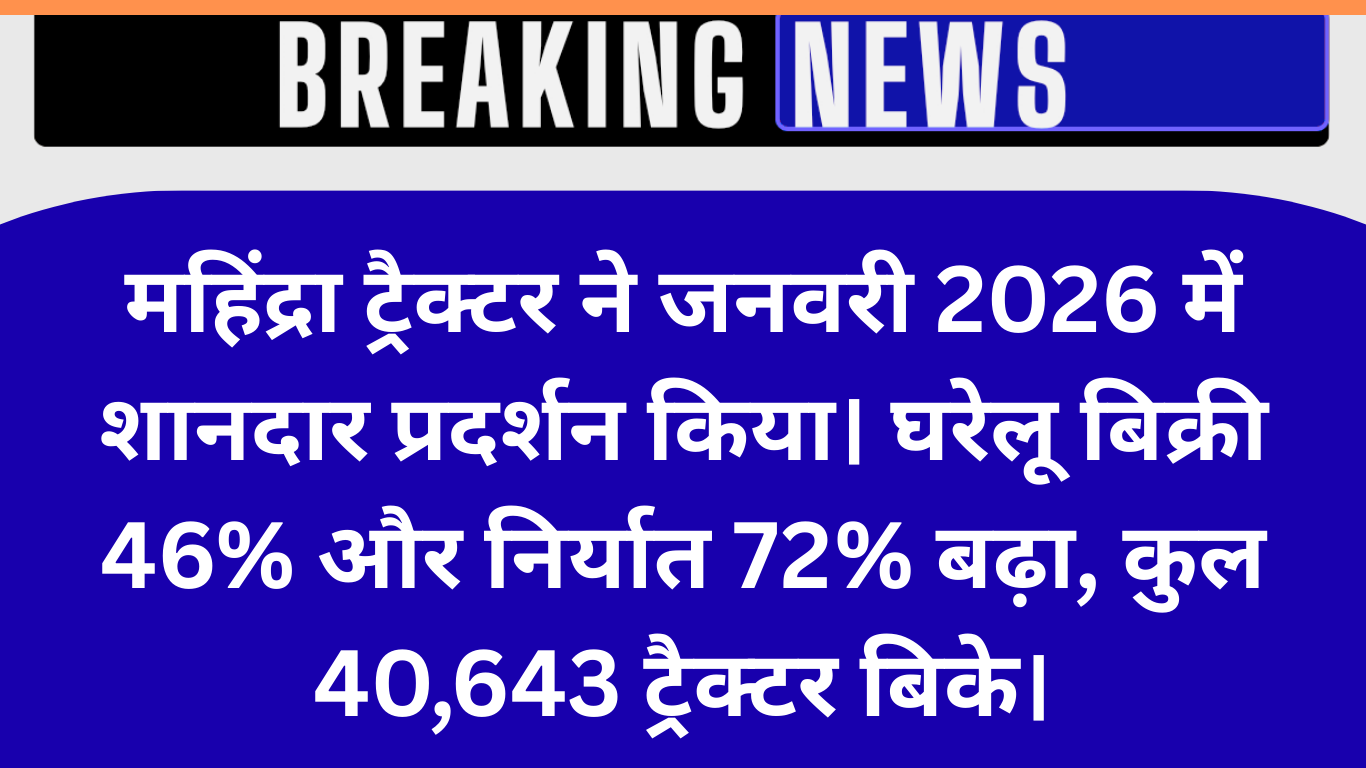 महिंद्रा ट्रैक्टर बिक्री में रिकॉर्ड उछाल, जनवरी 2026 में 47% ग्रोथ, निर्यात 72% बढ़ा