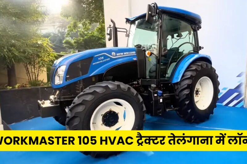 न्यू हॉलैंड WORKMASTER 105 HVAC ट्रैक्टर तेलंगाना में लॉन्च, 106 HP पावर, ऑल-वेदर केबिन और 4WD सिस्टम से लैस, जानें इस दमदार ट्रैक्टर की खासियतें
