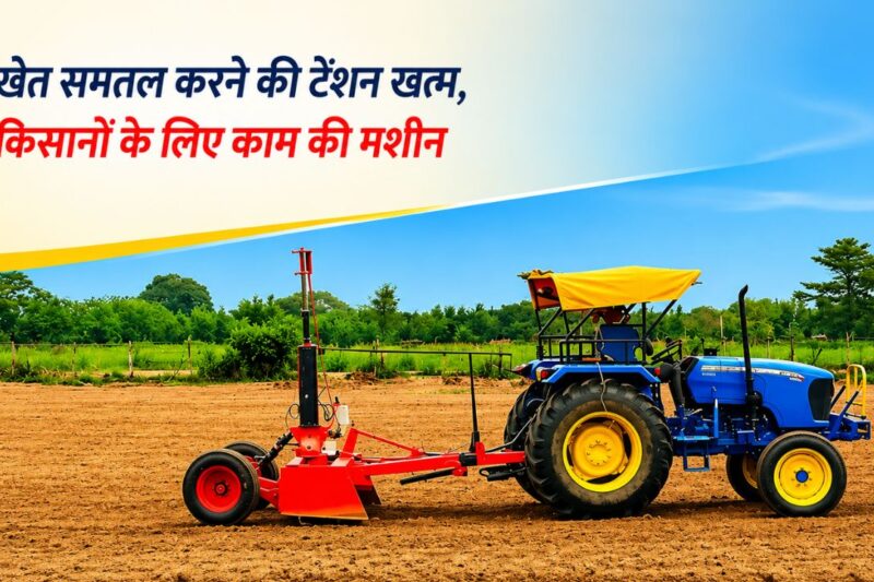 Laser Land Leveler Machine: खेत समतल करने की टेंशन खत्म! लेजर लैंड लेवलर मशीन बन रही किसानों के लिए गेम चेंजर, जानें पूरी डिटेल